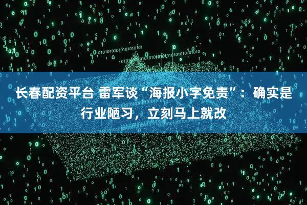 长春配资平台 雷军谈“海报小字免责”：确实是行业陋习，立刻马上就改