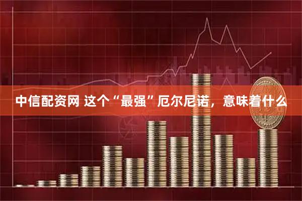 中信配资网 这个“最强”厄尔尼诺，意味着什么